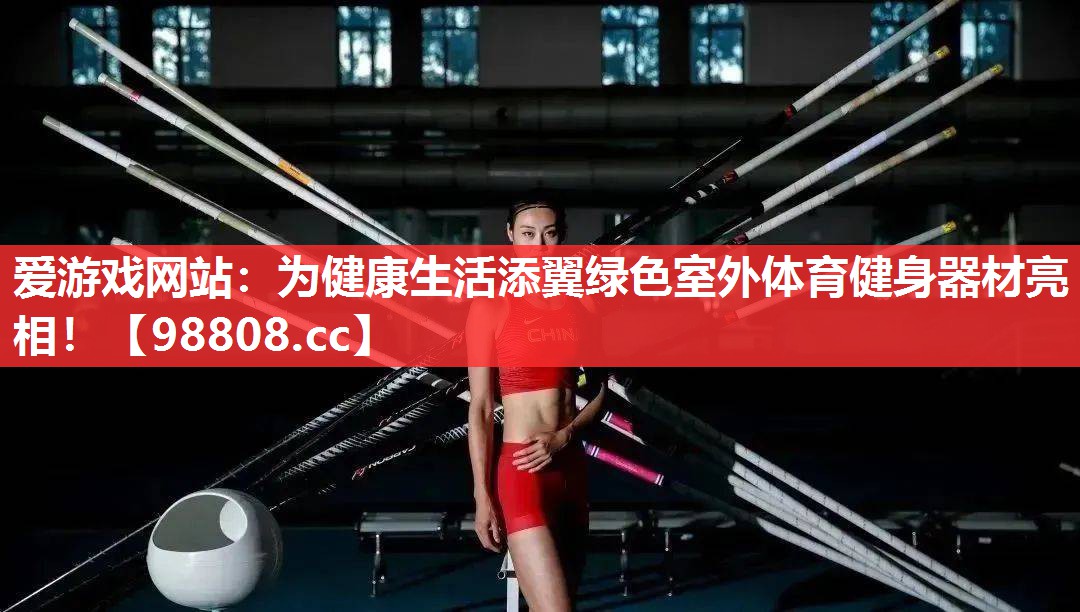 爱游戏网站：为健康生活添翼绿色室外体育健身器材亮相！