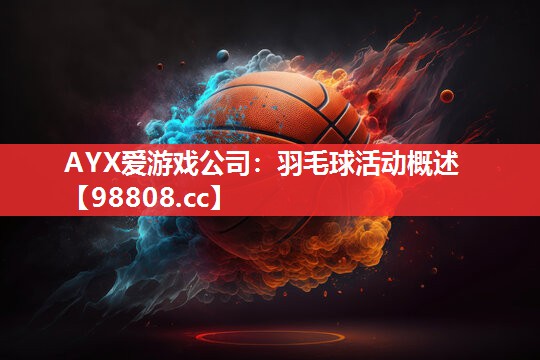 AYX爱游戏公司：羽毛球活动概述