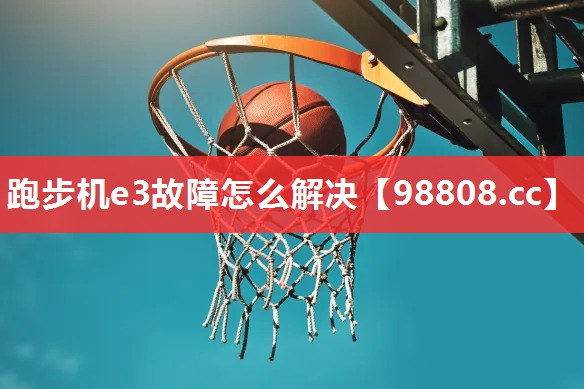 跑步机e3故障怎么解决 跑步机e3故障怎么解决